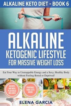 Paperback Alkaline Ketogenic Lifestyle for Massive Weight Loss: Eat Your Way to Unstoppable Energy and a Sexy, Healthy Body without Feeling Bored or Deprived! Book