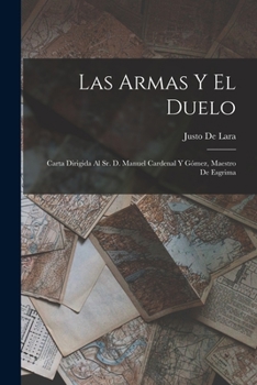 Paperback Las Armas Y El Duelo: Carta Dirigida Al Sr. D. Manuel Cardenal Y Gómez, Maestro De Esgrima [Spanish] Book