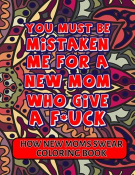 Paperback How New Mom Swear Coloring Book: Stress Relieving Coloring Book for Tired Moms. Includes Swear Words & Hilarious quotes for Adults. Great Gift for Bir Book