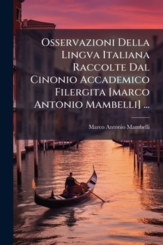 Osservazioni Della Lingva Italiana Raccolte Dal Cinonio Accademico Filergita [Marco Antonio Mambelli] ...: In Questa Nuova Edizione Accresciute Di Molte Annotazioni ... Da Un Accademico Intrepido [Gir