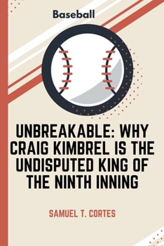 Paperback Unbreakable: : Why Craig Kimbrel is the Undisputed King of the Ninth Inning Book