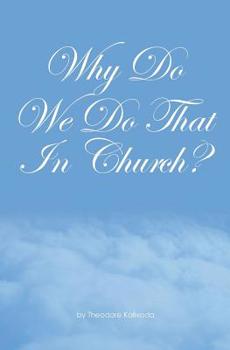Paperback Why Do We Do That In Church?: Theodore Kalivoda Book
