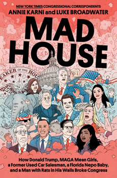 Hardcover Mad House: How Donald Trump, Maga Mean Girls, a Former Used Car Salesman, a Florida Nepo Baby, and a Man with Rats in His Walls Broke Congress Book