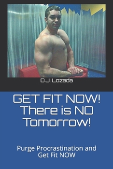 Paperback GET FIT NOW! There is NO Tomorrow!: Purge Procrastination and Get Fit NOW Book