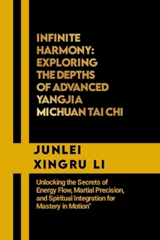 Paperback Infinite Harmony: Exploring the Depths of Advanced Yangjia Michuan Tai Chi: Unlocking the Secrets of Energy Flow, Martial Precision, and Book