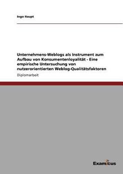 Paperback Unternehmens-Weblogs als Instrument zum Aufbau von Konsumentenloyalität - Eine empirische Untersuchung von nutzerorientierten Weblog-Qualitätsfaktoren [German] Book