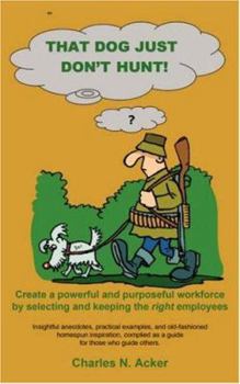 Paperback That Dog Just Don't Hunt: Create a Powerful and Purposeful Workforce by Selecting and Keeping the Right Employees Book