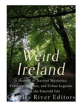 Paperback Weird Ireland: A History of Ancient Mysteries, Fantastic Folklore, and Urban Legends Across the Emerald Isle Book