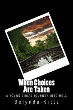 Paperback When Choices Are Taken: A Young Girl's Journey Into Hell Book