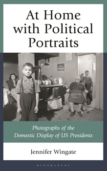 At Home with Political Portraits: Photographs of the Domestic Display of U.S. Presidents