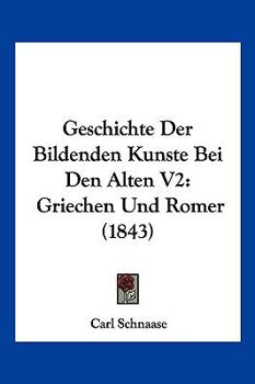 Paperback Geschichte Der Bildenden Kunste Bei Den Alten V2: Griechen Und Romer (1843) [German] Book