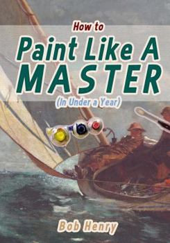 Paperback How to Paint Like a Master (In Under a Year) Book
