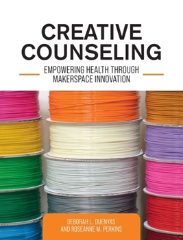 Hardcover Creative Counseling: Empowering Health through Makerspace Innovation Book