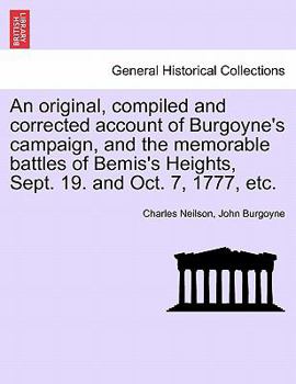 An Original, Compiled and Corrected Account of Burgoyne's Campaign, and the Memorable Battles of Bemis's Heights, Sept. 19, and Oct. 7, 1777, from the