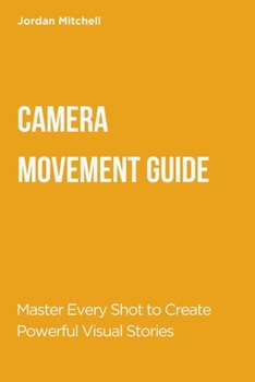 Paperback Camera Movement Guide: Master Every Shot to Create Powerful Visual Stories Book