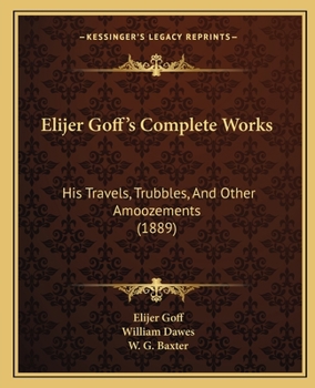 Paperback Elijer Goff's Complete Works: His Travels, Trubbles, And Other Amoozements (1889) Book