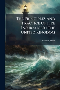 Paperback The Principles And Practice Of Fire InsuranceIn The United Kingdom Book