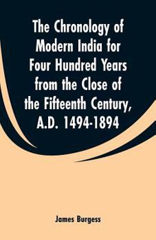 Paperback The Chronology of Modern India for Four Hundred Years from the Close of the Fifteenth Century, A.D. 1494-1894 Book