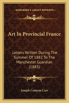 Paperback Art In Provincial France: Letters Written During The Summer Of 1882 To The Manchester Guardian (1883) Book