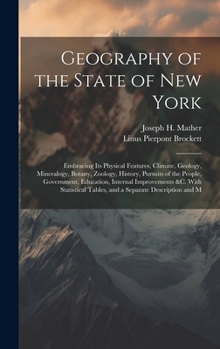 Hardcover Geography of the State of New York: Embracing Its Physical Features, Climate, Geology, Mineralogy, Botany, Zoology, History, Pursuits of the People, G Book