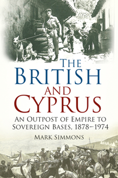 Paperback The British and Cyprus: An Outpost of Empire to Sovereign Bases, 1878-1974 Book