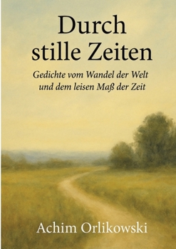 Durch stille Zeiten: Gedichte vom Wandel der Welt und dem leisen Maß der Zeit (German Edition)