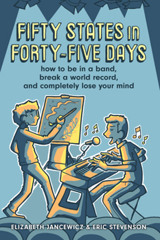 Hardcover Fifty States in Forty-Five Days: How to Be in a Band, Go on Tour, and Completely Lose Your Mind Book