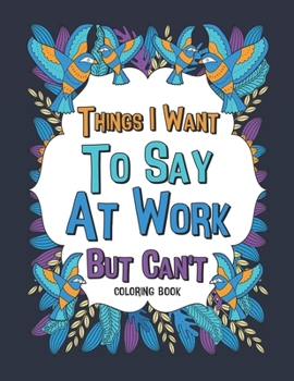 Paperback Things I Want To Say At Work But Can't Coloring Book: A Funny Office Gag Coloring Books with Mandalas and Flower for Adult Women or Coworkers Book