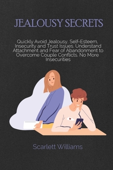 Paperback Jealousy Secrets: Quickly Avoid Jealousy, Self-Esteem, Insecurity and Trust Issues. Understand Attachment and Fear of Abandonment to Ove Book
