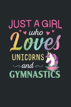 Just A Girl Who Loves Unicorns and Gymnastics: Gymnastics Notebook - Blank Lined Gymnastics Gift Ideas for Girls and Gymnast, 120 pages, 6×9 size