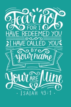 Fear not for i have redeemed you i have called you by name you are mine Isaiah 43:1: A Guide for Scripture, Devotional Prayer Notebook, Prayer ... and Thanks, Devotional Prayer Notebook.