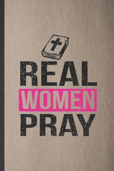 Real Women Pray: Lined Notebook For Sunday Church Jesus. Funny Ruled Journal For Christian Faith. Unique Student Teacher Blank Composition/ Planner Great For Home School Office Writing