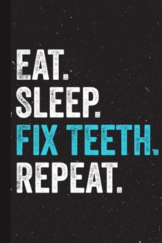 Eat Sleep Fix Teeth Repeat: Cute Dental Hygiene Gifts Unique Present Blank Lined Notebook for Tooth Dentist Cool Idea for Men Women Journal on Halloween Party Christmas or Thanksgiving for Her Him