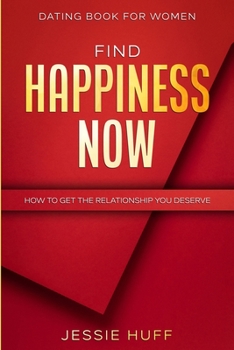 Paperback Dating Book For Women: Find Happiness Now - How To Get The Relationship You Deserve Book