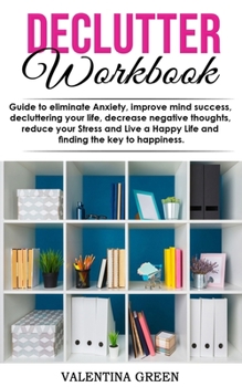 Paperback Declutter workbook: Guide to eliminate Anxiety, improve mind success, decluttering your life, decrease negative thoughts, reduce your Stre Book