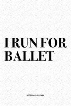 Paperback I Run For Ballet: A 6x9 Inch Diary Notebook Journal With A Bold Text Font Slogan On A Matte Cover and 120 Blank Lined Pages Makes A Grea Book