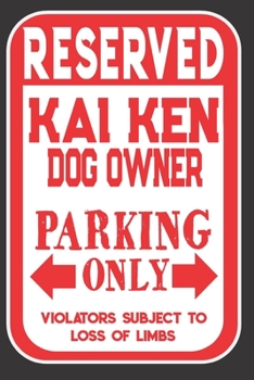 Paperback Reserved Kai Ken Dog Owner Parking Only. Violators Subject To Loss Of Limbs: Blank Lined Notebook To Write In - Funny Gift For Kai Ken Dog Lovers Book