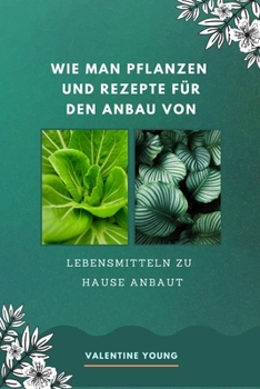 Paperback Wie man Pflanzen und Rezepte f?r den Anbau von Lebensmitteln zu Hause anbaut [German] Book