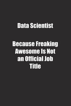 Data Scientist Because Freaking Awesome Is Not an Official Job Title.: Lined notebook