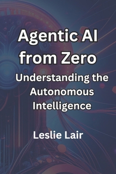 Paperback Agentic AI from Zero: Understanding the Autonomous Intelligence Book