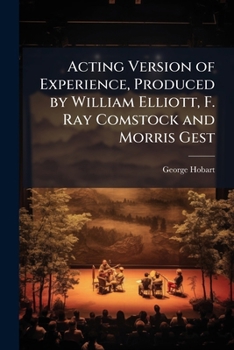 Acting version of Experience, produced by William Elliott, F. Ray Comstock and Morris Gest: a morality play of today