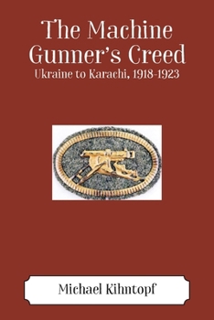 Paperback The Machine Gunner's Creed: Ukraine to Karachi, 1918-1923 Book