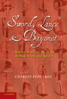 Paperback Sword, Lance and Bayonet: A Record of the Arms of the British Army and Navy Book