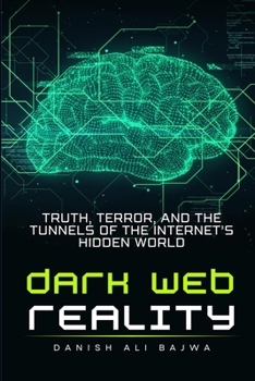 Dark Web Reality: Truth, Terror, and the Tunnels of the Internet's Hidden World