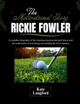 Paperback The Motivational Story of Rickie Fowler: A complete biography of the American professional golf player and the exploration of everything surrounding h Book