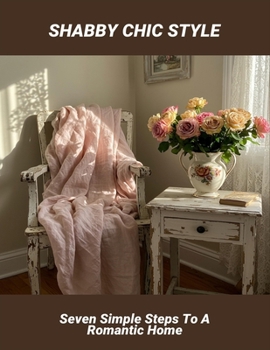 Paperback Shabby Chic Style: Seven Simple Steps To A Romantic Home Book