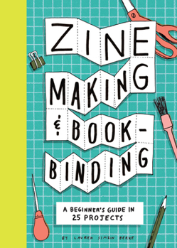 Paperback Zine Making and Bookbinding: A Beginner's Guide in 25 Projects Book