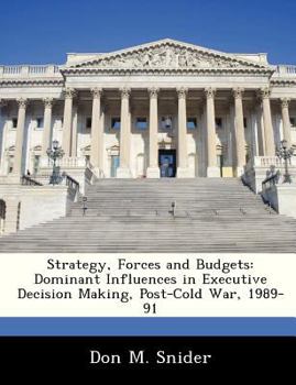 Paperback Strategy, Forces and Budgets: Dominant Influences in Executive Decision Making, Post-Cold War, 1989-91 Book