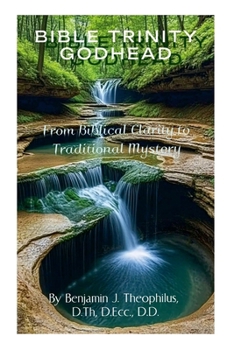 Paperback Biblical Trinity Godhead: From Biblical Clarity to Traditional Mystery Book