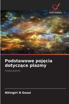 Podstawowe pojecia dotyczace plazmy: Fizyka plazmy (Polish Edition)